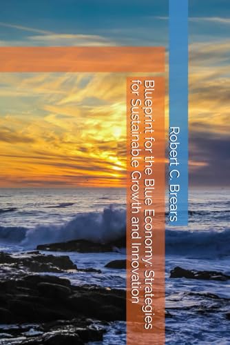 Blueprint for the Blue Economy: Strategies for Sustainable Growth and Innovation Blueprint for the Blue Economy: Strategies for Sustainable Growth and Innovation von Global Climate Solutions