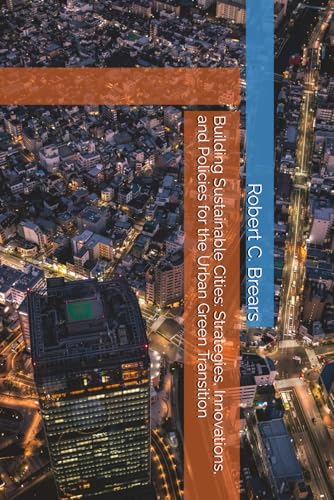 Building Sustainable Cities: Strategies, Innovations, and Policies for the Urban Green Transition Building Sustainable Cities: Strategies, Innovations, and Policies for the Urban Green Transition von Independently published