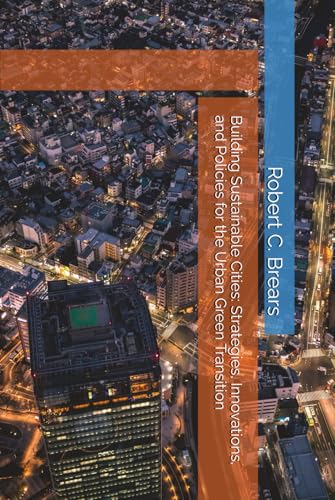 Building Sustainable Cities: Strategies, Innovations, and Policies for the Urban Green Transition Building Sustainable Cities: Strategies, Innovations, and Policies for the Urban Green Transition von Independently published