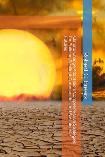 Climate Change Adaptation: Comprehensive Strategies for Building Resilient Communities and Sustainable Futures Climate Change Adaptation: Comprehensive Strategies for Building Resilient Communities and Sustainable Futures von Independently published