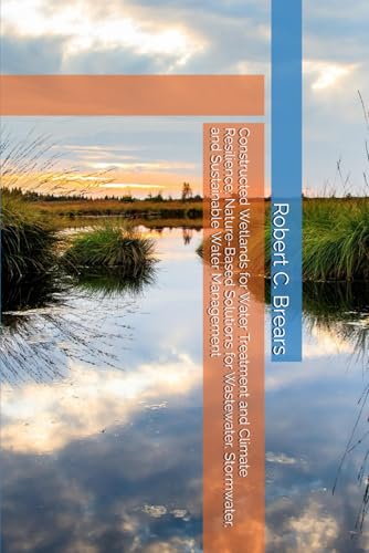 Constructed Wetlands for Water Treatment and Climate Resilience: Nature-Based Solutions for Wastewater, Stormwater, and Sustainable Water Management Constructed Wetlands for Water Treatment and Climate Resilience: Nature-Based Solutions for Wastewater, Stormwater, and Sustainable Water Management von Our Future Water