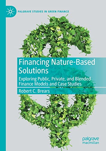 Financing Nature-Based Solutions: Exploring Public, Private, and Blended Finance Models and Case Studies (Palgrave Studies in Green Finance) von Palgrave Macmillan