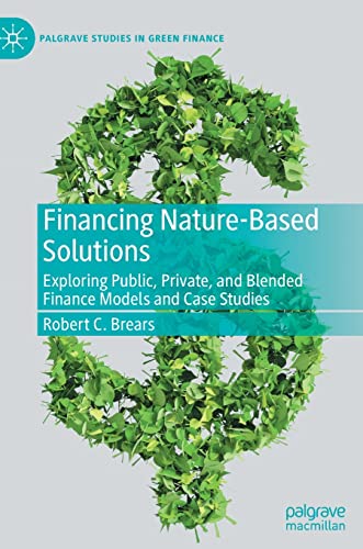 Financing Nature-Based Solutions: Exploring Public, Private, and Blended Finance Models and Case Studies (Palgrave Studies in Impact Finance) von Palgrave Macmillan