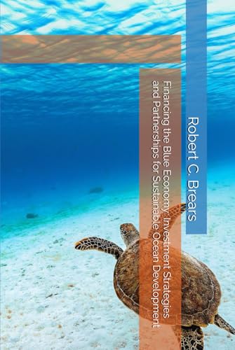 Financing the Blue Economy: Investment Strategies and Partnerships for Sustainable Ocean Development Financing the Blue Economy: Investment Strategies and Partnerships for Sustainable Ocean Development von Independently published