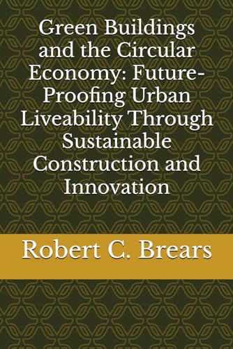 Green Buildings and the Circular Economy: Future-Proofing Urban Liveability Through Sustainable Construction and Innovation (Circular Economy Essentials: From Waste Reduction to Resource Regeneration) von Independently published