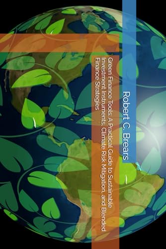 Green Finance Tools: A Practical Guide to Sustainable Investment Instruments, Climate Risk Mitigation, and Blended Finance Strategies Green Finance Tools: A Practical Guide to Sustainable Investment Instruments, Climate Risk Mitigation, and Blended Finance Strategies von Global Climate Solutions