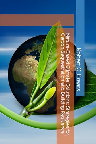 Nature-Based Climate Solutions: Strategies for Carbon Sequestration and Building Resilience Nature-Based Climate Solutions: Strategies for Carbon Sequestration and Building Resilience von Independently published
