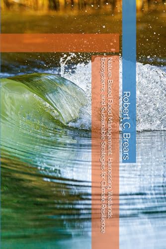 Nature-Based Flood Management: Harnessing Wetlands, Ecosystems, and Sustainable Strategies for Climate Resilience Nature-Based Flood Management: Harnessing Wetlands, Ecosystems, and Sustainable Strategies for Climate Resilience von Our Future Water