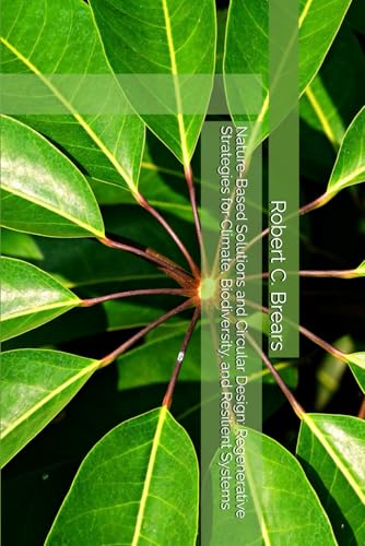 Nature-Based Solutions and Circular Design: Regenerative Strategies for Climate, Biodiversity, and Resilient Systems Nature-Based Solutions and Circular Design: Regenerative Strategies for Climate, Biodiversity, and Resilient Systems von Global Climate Solutions