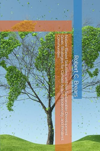 Nature-Based Solutions and the Sustainable Development Goals: Strategies for Climate Action, Biodiversity, and Resilient Communities Nature-Based Solutions and the Sustainable Development Goals: Strategies for Climate Action, Biodiversity, and Resilient Communities von Global Climate Solutions