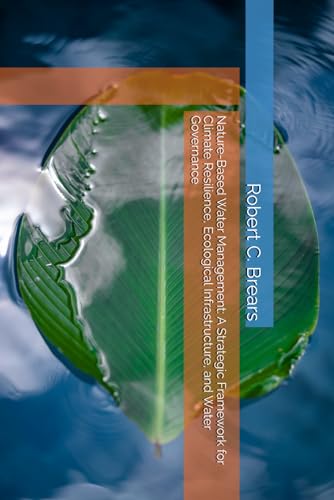 Nature-Based Water Management: A Strategic Framework for Climate Resilience, Ecological Infrastructure, and Water Governance Nature-Based Water Management: A Strategic Framework for Climate Resilience, Ecological Infrastructure, and Water Governance von Our Future Water
