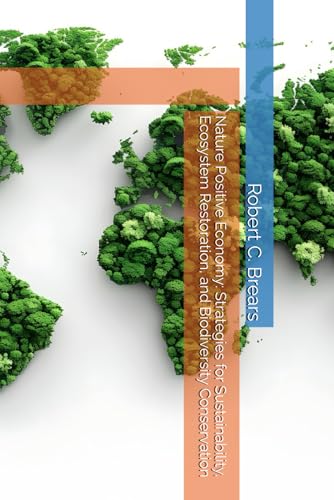 Nature Positive Economy: Strategies for Sustainability, Ecosystem Restoration, and Biodiversity Conservation Nature Positive Economy: Strategies for Sustainability, Ecosystem Restoration, and Biodiversity Conservation von Global Climate Solutions