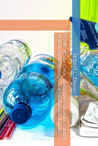 Plastic Waste Crisis: Innovative Solutions, Global Action, and Pathways to a Sustainable Future Plastic Waste Crisis: Innovative Solutions, Global Action, and Pathways to a Sustainable Future von Global Climate Solutions