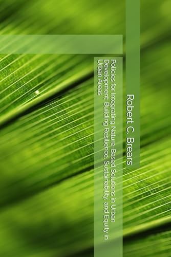 Policies for Integrating Nature-Based Solutions in Urban Development: Building Resilience, Sustainability, and Equity in Urban Areas Policies for Integrating Nature-Based Solutions in Urban Development: Building Resilience, Sustainability, and Equity in Urban Areas von Global Climate Solutions