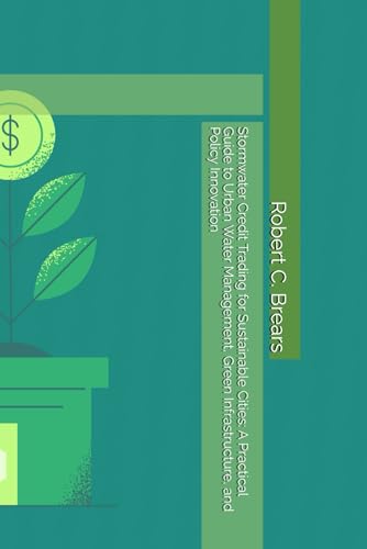 Stormwater Credit Trading for Sustainable Cities: A Practical Guide to Urban Water Management, Green Infrastructure, and Policy Innovation Stormwater Credit Trading for Sustainable Cities: A Practical Guide to Urban Water Management, Green Infrastructure, and Policy Innovation von Global Climate Solutions