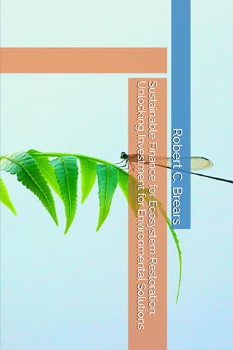 Sustainable Finance for Ecosystem Restoration: Unlocking Investment for Environmental Solutions Sustainable Finance for Ecosystem Restoration: Unlocking Investment for Environmental Solutions von Global Climate Solutions