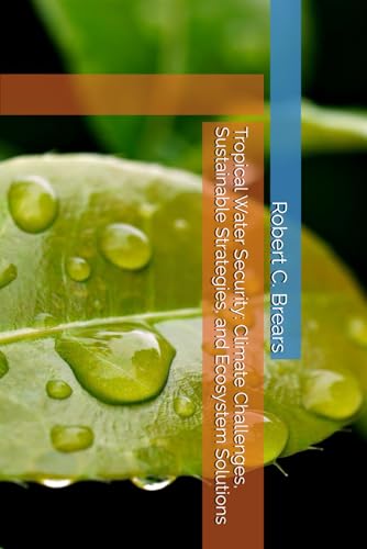Tropical Water Security: Climate Challenges, Sustainable Strategies, and Ecosystem Solutions Tropical Water Security: Climate Challenges, Sustainable Strategies, and Ecosystem Solutions von Our Future Water