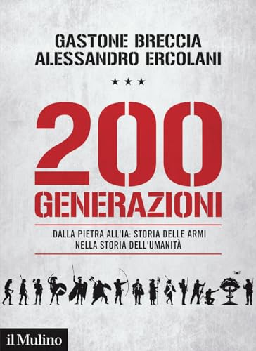 200 generazioni. Dalla pietra all'IA: storia delle armi nella storia dell'umanità (Fuori collana) von Il Mulino
