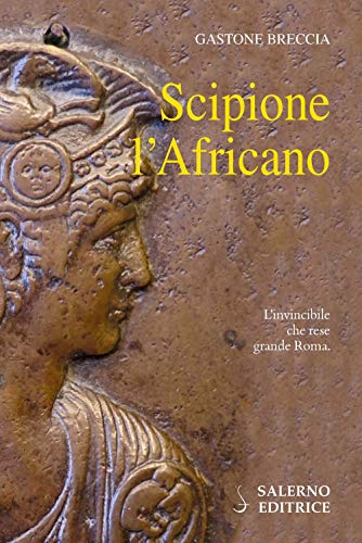 Scipione l'Africano. L'invincibile che rese grande Roma (Profili)