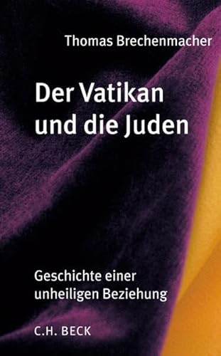 Der Vatikan und die Juden: Geschichte einer unheiligen Beziehung vom 16. Jahrhundert bis zur Gegenwart von Beck