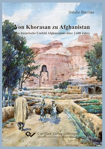 Von Khorasan zu Afghanistan: Das historische Umfeld Afghanistans über 2.600 Jahren