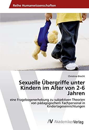 Sexuelle Übergriffe unter Kindern im Alter von 2-6 Jahren: eine Fragebogenerhebung zu subjektiven Theorien von pädagogischem Fachpersonal in Kindertageseinrichtungen von AV Akademikerverlag
