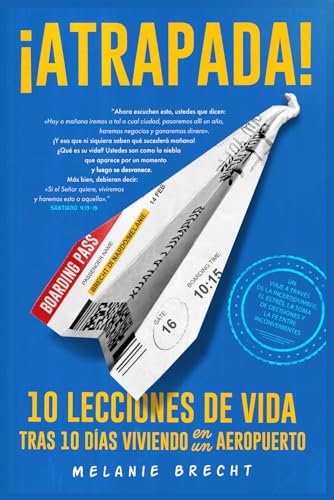 ¡ATRAPADA!: 10 Lecciones de Vida Tras 10 Días Viviendo en un Aeropuerto: Un Viaje a Través de la Incertidumbre, el Estrés, la Toma de Decisiones y la Fe Entre Inconvenientes von Independently published