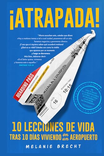 ¡ATRAPADA!: 10 Lecciones de Vida Tras 10 Días Viviendo en un Aeropuerto: Un Viaje a Través de la Incertidumbre, el Estrés, la Toma de Decisiones y la Fe Entre Inconvenientes von Independently published