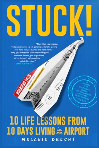 STUCK!: 10 Life Lessons from 10 Days Living in an Airport: A Journey into Uncertainty, Stress, Decision-Making & Faith Amid Inconveniences von Independently published
