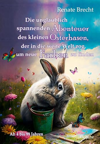 Die unglaublichen Abenteuer des kleinen Osterhasen, der in die weite Welt zog, um neue Farben zu finden - Kinderbuch ab 4 Jahren von Verlag DeBehr