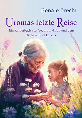 Uromas letzte Reise - Ein Kinderbuch von Geburt und Tod und dem Kreislauf des Lebens von Verlag DeBehr