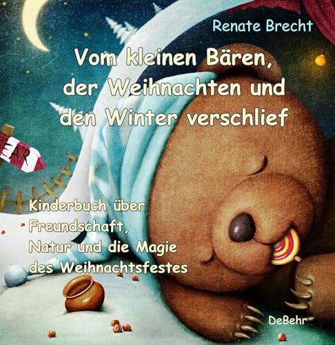 Vom kleinen Bären, der Weihnachten und den Winter verschlief - Ein Kinderbuch über Freundschaft, Natur und die Magie des Weihnachtsfestes von Verlag DeBehr