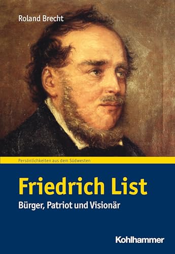 Friedrich List: Bürger, Patriot und Visionär (Persönlichkeiten aus dem Südwesten)
