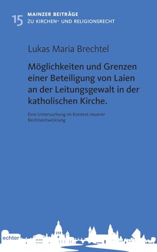 Möglichkeiten und Grenzen einer Beteiligung von Laien an der Leitungsgewalt in der katholischen Kirche: Eine Untersuchung im Kontext neuerer ... Beiträge zum Kirchen- und Religionsrecht) von Echter