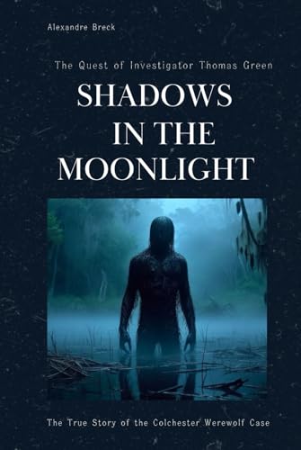 SHADOWS IN THE MOONLIGHT: The Quest of Investigator Thomas Green: The True Story of the Colchester Werewolf Case von Câmara Brasileira do Livro