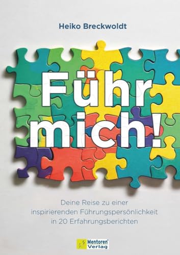 Führ mich!: Deine Reise zu einer inspirierenden Führungspersönlichkeit in 20 Erfahrungsberichten. Von einer Führungskraft zu einer inspirierenden ... lernen in 20 spannenden Kurzgeschichten von Mentoren-Media-Verlag