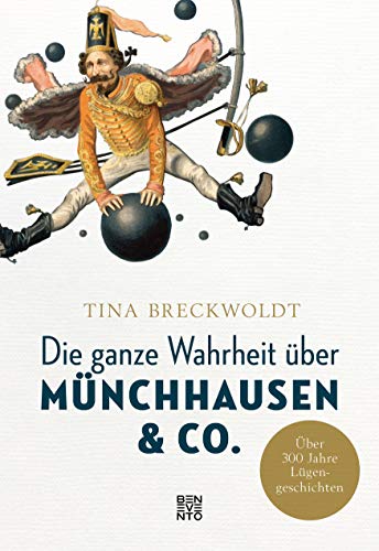 Die ganze Wahrheit über Münchhausen & Co.: Über 300 Jahre Lügengeschichten