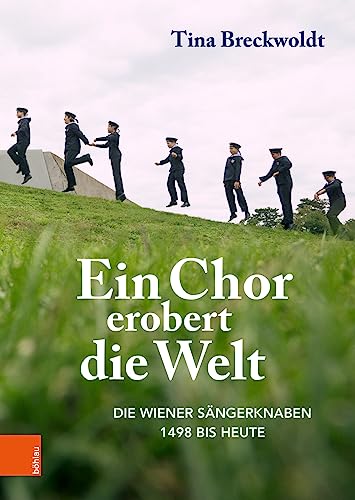 Ein Chor erobert die Welt: Die Wiener Sängerknaben 1498 bis heute von Böhlau Wien