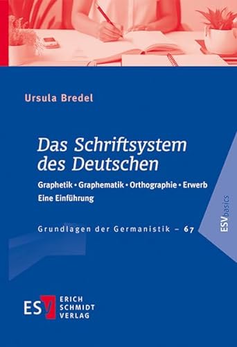Das Schriftsystem des Deutschen: Graphetik - Graphematik - Orthographie - Erwerb. Eine Einführung (Grundlagen der Germanistik)