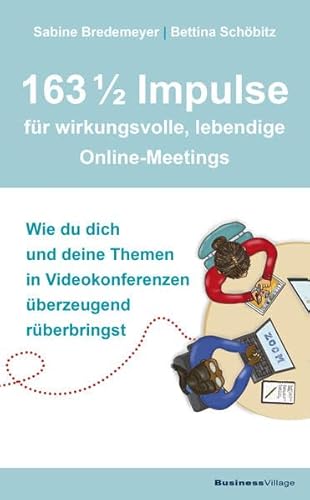 163 1/2 Impulse für wirkungsvolle, lebendige Online-Meetings: Wie du dich und deine Themen in Videokonferenzen überzeugend rüberbringst