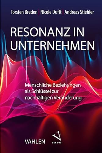 Resonanz in Unternehmen: Menschliche Beziehungen als Schlüssel zur nachhaltigen Veränderung von Vahlen