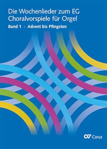 Die Wochenlieder zum EG. Choralvorspiele für Orgel: Bd. 1 Advent bis Pfingsten von Carus-Verlag Stuttgart