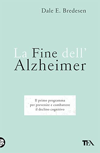 La fine dell'Alzheimer. Il primo programma per prevenire e combattere il declino cognitivo (Saggi best seller) von TEA