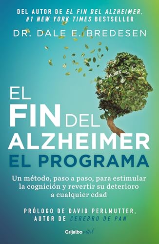 El fin del alzheimer. El programa / The End of Alzheimer's Program: The First Protocol to Enhance Cognition and Reverse Decline at Any Age: El Primer ... Cognition and Reverse Decline at Any Age