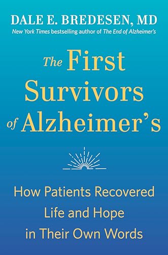 The First Survivors of Alzheimer's: How Patients Recovered Life and Hope in Their Own Words The First Survivors of Alzheimer's: How Patients Recovered Life and Hope in Their Own Words