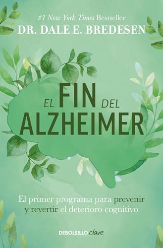 El fin del alzheimer: El primer programa para prevenir y revertir el deterioro cognitivo / The End of Alzheimer's: The First Program to Prevent and ... the First Program to Prevent and Reverse von Debolsillo