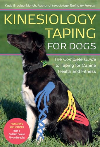 Kinesiology Taping for Dogs: The Complete Guide to Taping for Canine Health and Fitness Kinesiology Taping for Dogs: The Complete Guide to Taping for Canine Health and Fitness