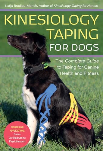 Kinesiology Taping for Dogs: The Complete Guide to Taping for Canine Health and Fitness