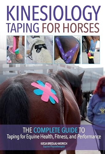 Kinesiology Taping for Horses: The Complete Guide to Taping for Equine Health, Fitness, and Performance