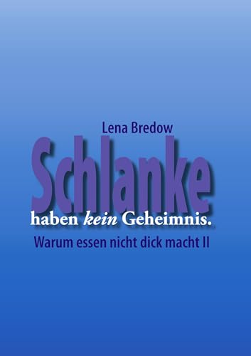 Schlanke haben kein Geheimnis: Warum Essen nicht dick macht II von Books on Demand GmbH